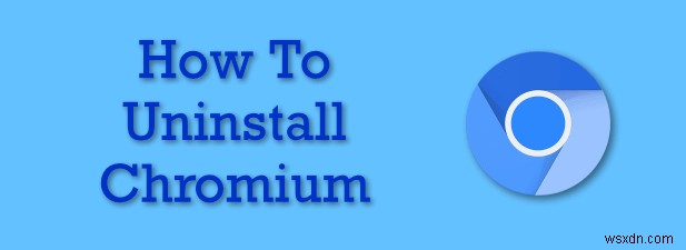 How To Uninstall Chromium