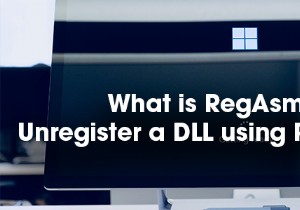 What is RegAsm.exe? How to Unregister a DLL Using RegAsm.exe?
