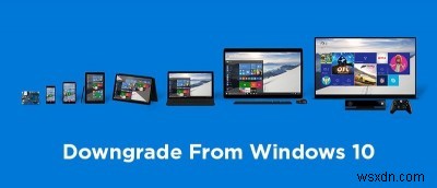 How to Downgrade from Windows 10 to an Earlier Version of Windows