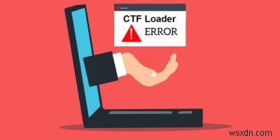 How to Fix CTF Loader Errors on Windows 10