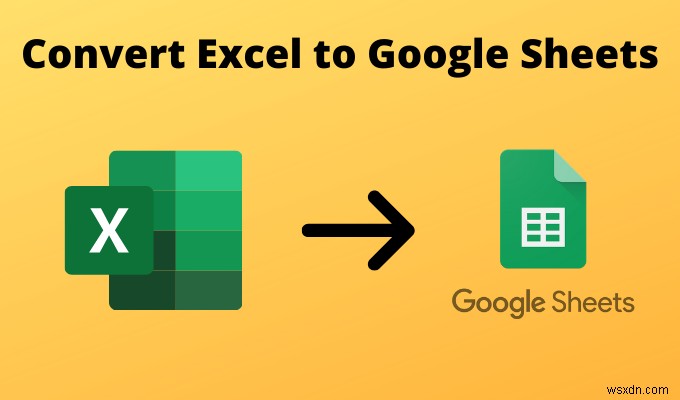 4 Ways to Convert Excel to Google Sheets