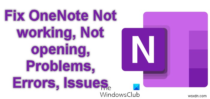 Fix OneNote Not working, Not opening, Problems, Errors, Issues in Windows 11/10