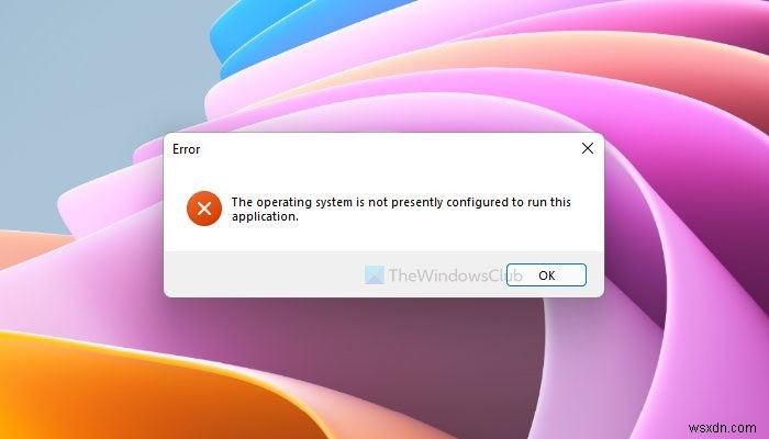 The operating system is not presently configured to run this application