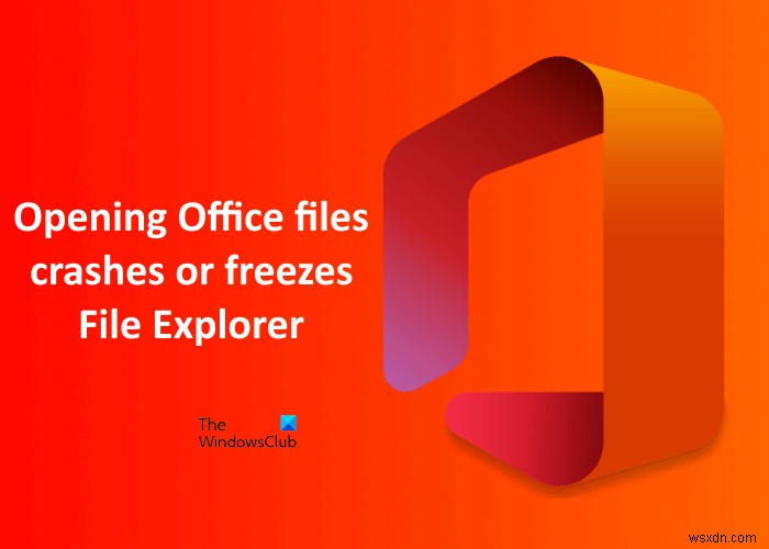Opening Office files crashes or freezes Explorer in Windows 11/10