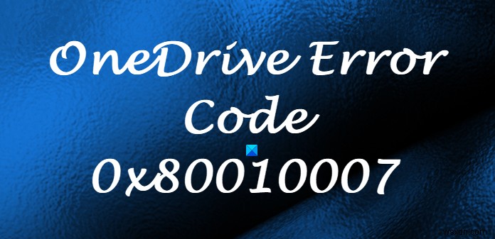 Fix OneDrive Error Code 0x80010007