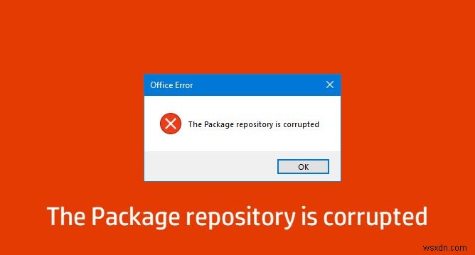 The Package repository is corrupted – Microsoft Office error on Windows 10