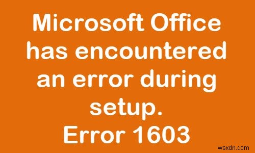 Fix Office installation Error Code 1603 on Windows 11/10