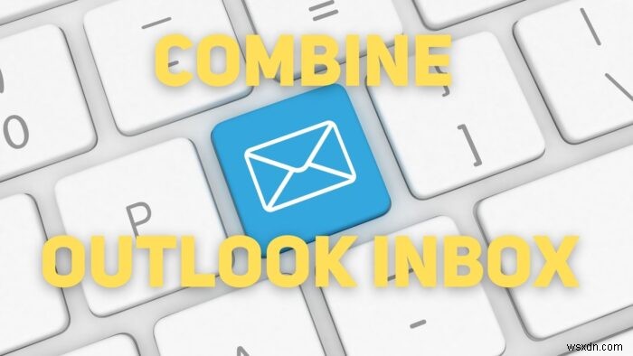 How to combine Outlook Inbox of multiple accounts