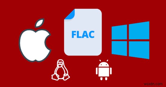 How to Play FLAC Files in Windows, macOS, iOS and Android
