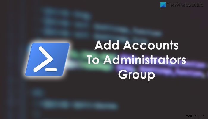 How to add Local and Microsoft accounts to Administrators Group using PowerShell