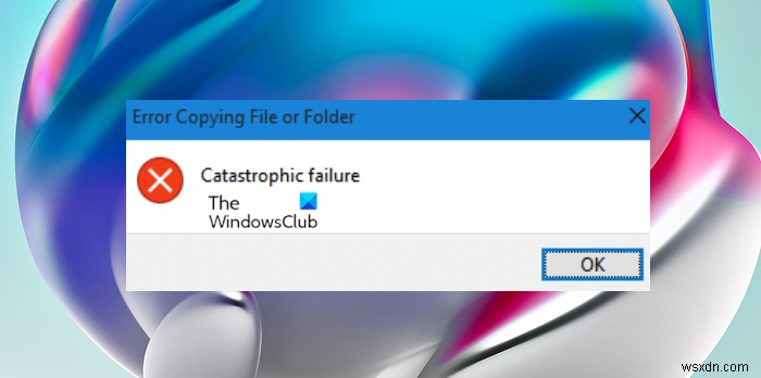 Fix Error Copying File or Folder, Catastrophic failure in Windows 11/10