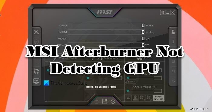 MSI Afterburner not detecting GPU on Windows 11/10