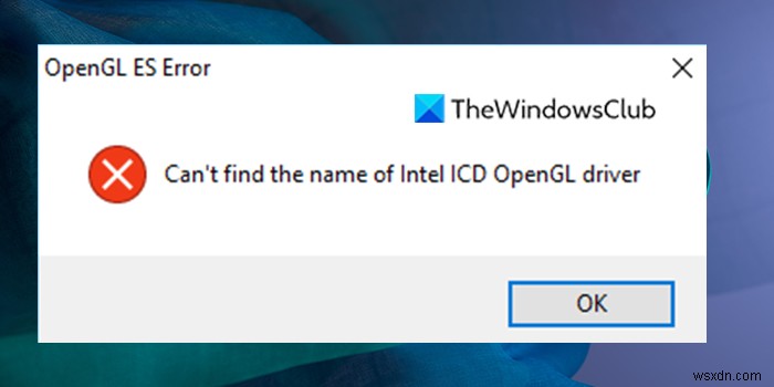 OpenGL ES Error: Can’t find the name of the Intel ICD OpenGL driver