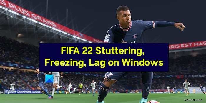 FIFA 22 Stuttering, Freezing, Lagging, Crashing issues on PC