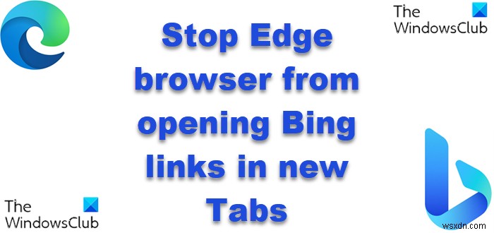 How to stop Edge from opening Bing links in new Tabs on Windows, macOS or Linux