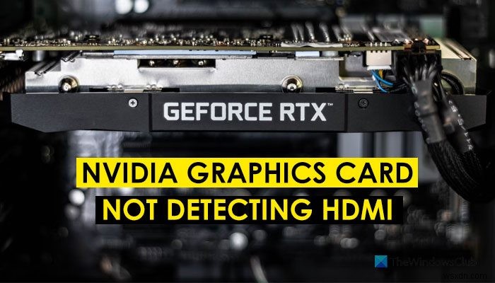 NVIDIA graphics card not detecting HDMI on Windows 11/10