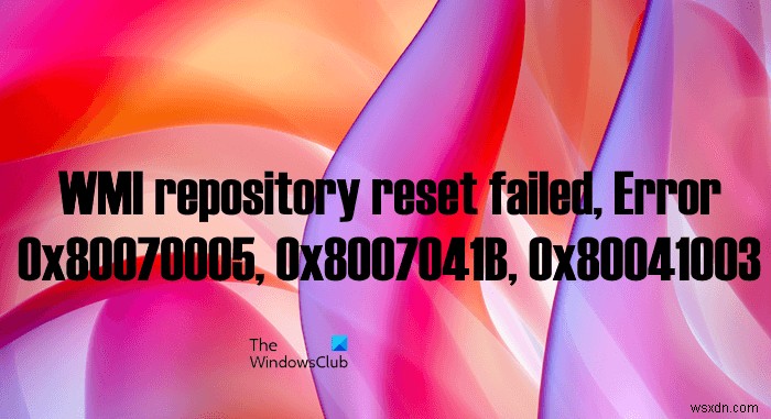 WMI Repository reset failed, Error 0x80070005, 0x8007041B, 0x80041003