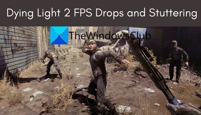 Dying Light 2 FPS Drops and Stuttering on Windows PC