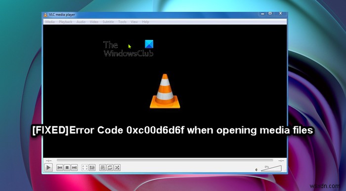 Fix Error Code 0xc00d6d6f when opening Media files on Windows 11/10