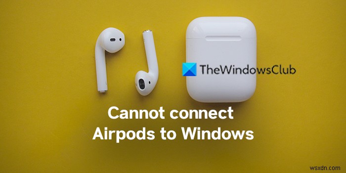 Fix Cannot connect Airpods to Windows PC