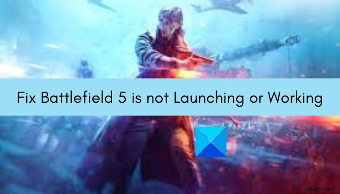 Fix Battlefield 5 is not launching or working on Windows PC