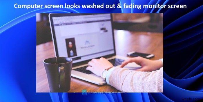 Computer screen looks washed out or Fading monitor screen