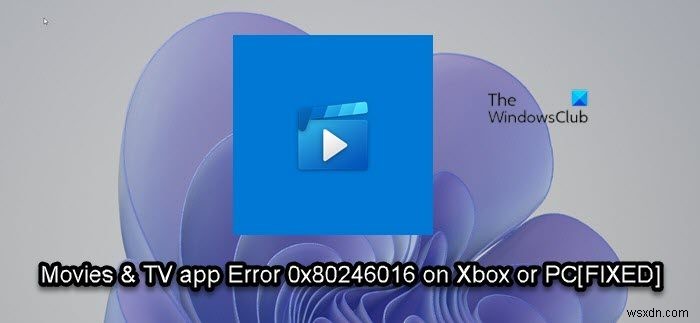 Error 0x80246016 installing or updating Movies & TV app on Xbox or PC