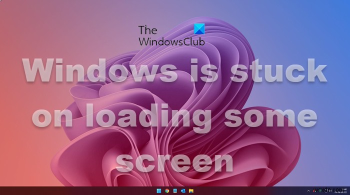 Windows 11/10 is stuck on loading some screen