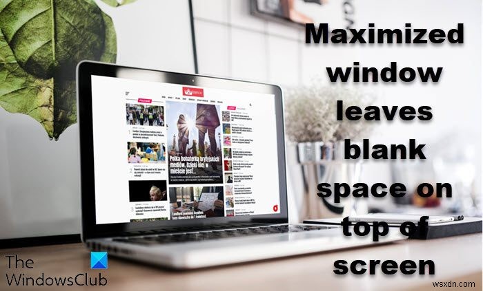 Maximized window leaves blank space on top of screen