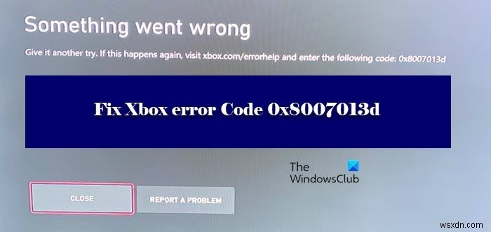 Fix Xbox error Code 0x8007013d
