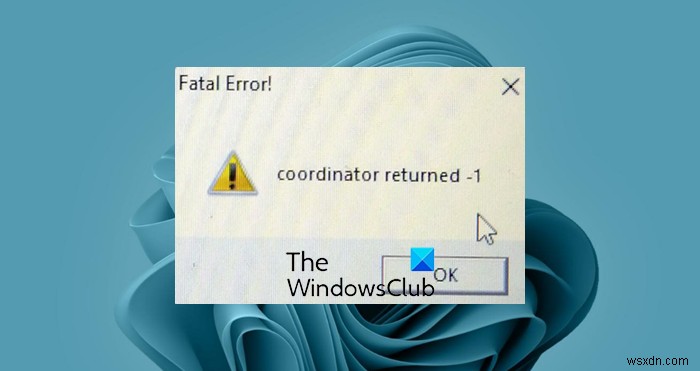 Fix Fatal Error – Coordinator Returned -1 error in Windows 11/10