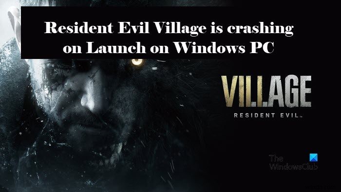 Resident Evil Village keeps crashing on launch on Windows PC