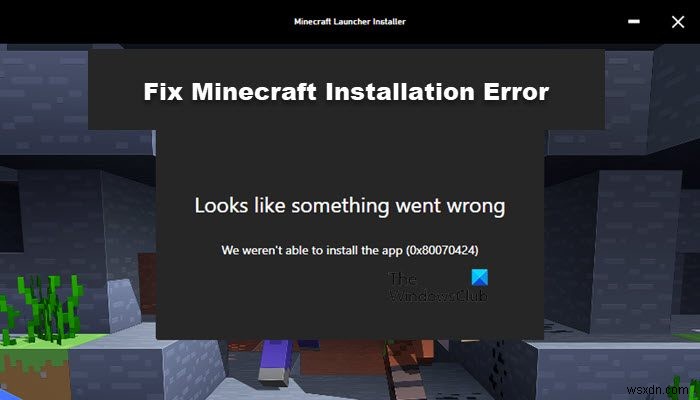 Fix Minecraft Installation Error 0x80070424, 0x80131509, 0x80070057, etc.