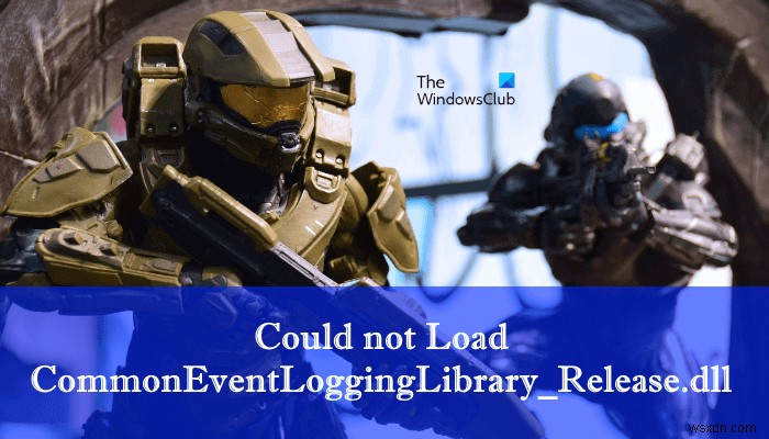Could not Load CommonEventLoggingLibrary_Release.dll Halo error
