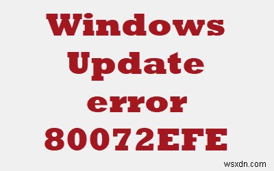 Fix Windows Update Error 80072EFE