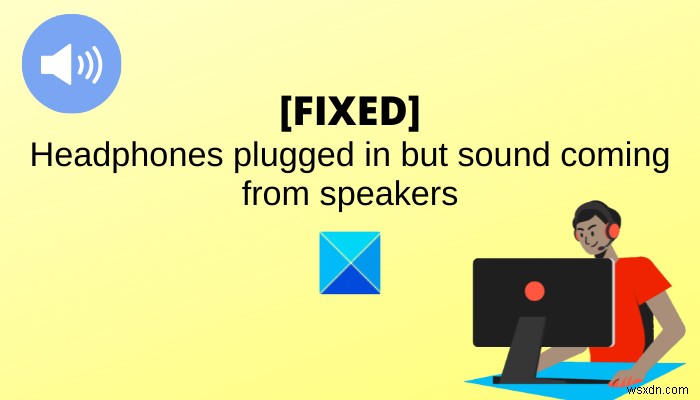 Headphones plugged in but sound coming from speakers on Window PC