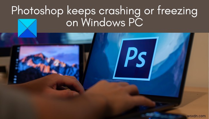 Photoshop keeps crashing or freezing on Windows PC