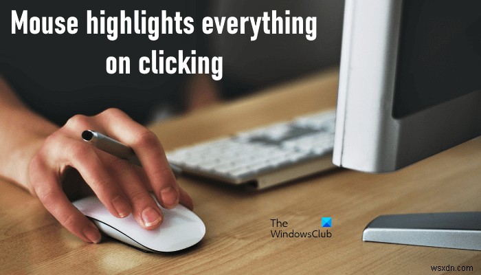 Mouse is highlighting everything when I click