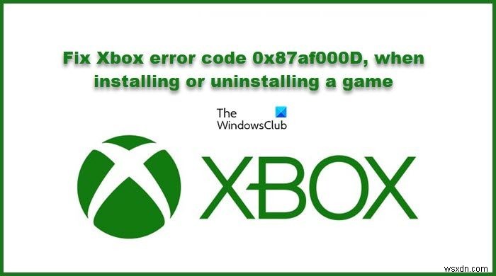 Fix Xbox error code 0x87af000D when installing or uninstalling a game