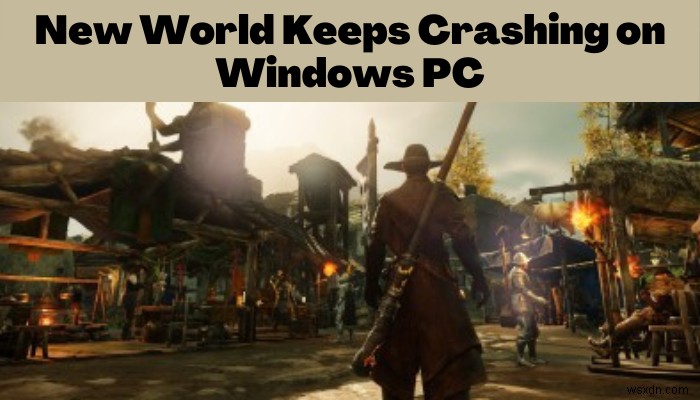 New World keeps crashing or freezing on Windows PC [Fixed]