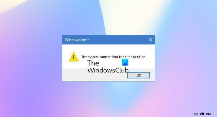 The system cannot find the file specified error in Windows 11/10