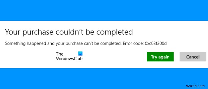 Fix Microsoft Store Error 0xc03f300d, Your purchase couldn’t be completed