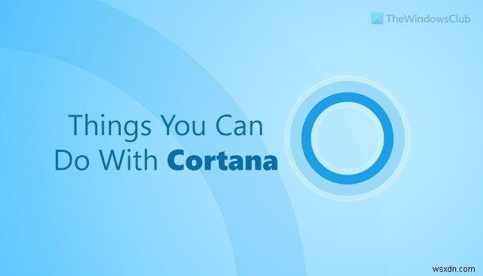 10 things you can do with Cortana on Windows 11/10