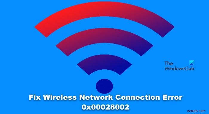 Fix Wireless Network Connection Error 0x00028002