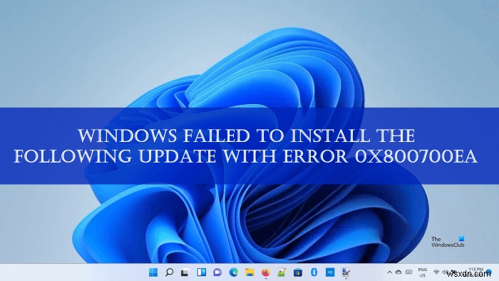 Windows failed to install the following update, Error 0x800700ea