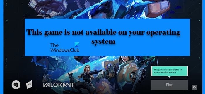 This game is not available on your Operating System – VALORANT error