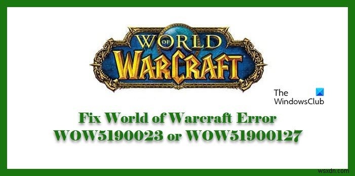 Fix World of Warcraft Error WOW5190023 or WOW51900127