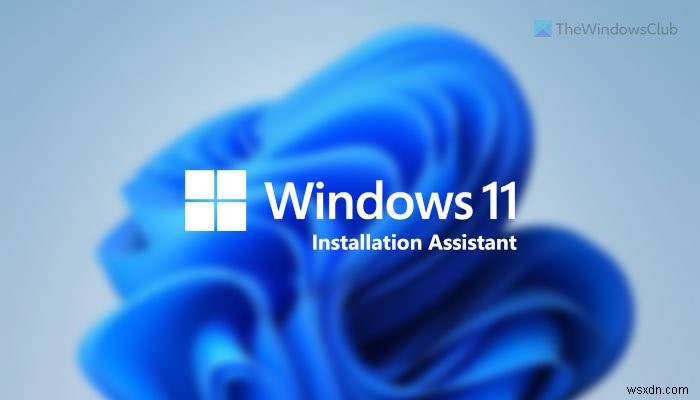 How to use Windows 11 Installation Assistant to install Windows 11