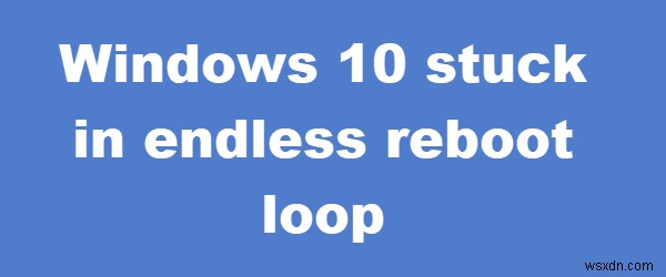 Windows 11/10 stuck in an endless reboot loop