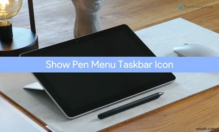 How to show the Pen Menu Taskbar Icon on Windows 11
